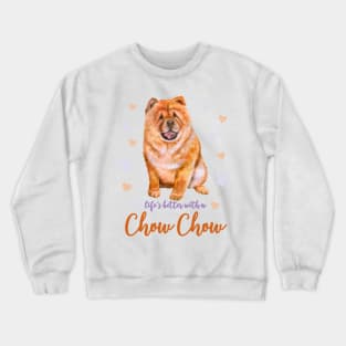 Life's Better with a Chow Chow! Especially for Chow Chow Dog Lovers! Crewneck Sweatshirt